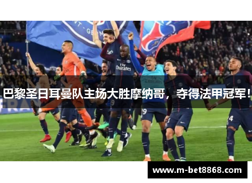巴黎圣日耳曼队主场大胜摩纳哥，夺得法甲冠军！