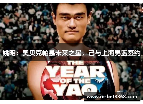 姚明：奥贝克帕是未来之星，已与上海男篮签约