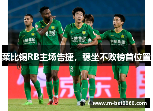 莱比锡RB主场告捷，稳坐不败榜首位置