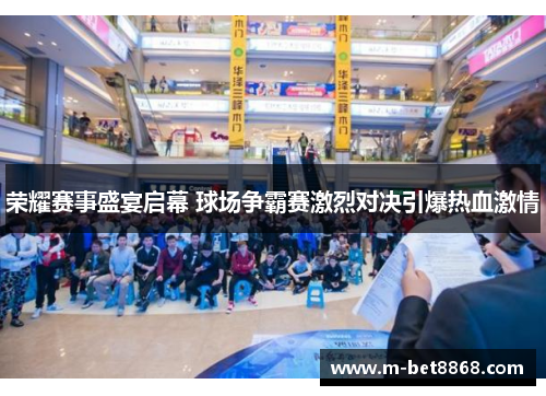 荣耀赛事盛宴启幕 球场争霸赛激烈对决引爆热血激情